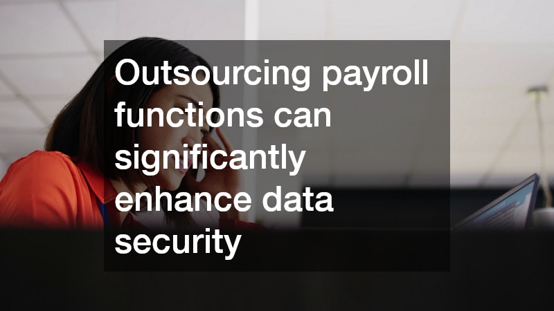 Outsourcing payroll functions can significantly enhance data security