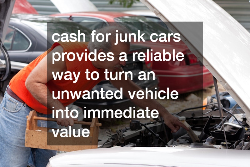 cash for junk cars provides a reliable way to turn an unwanted vehicle into immediate value
