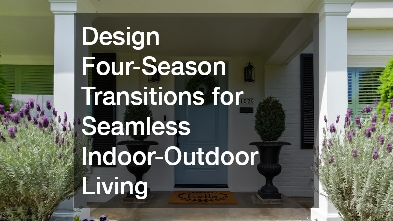 Design Four-Season Transitions for Seamless Indoor-Outdoor Living