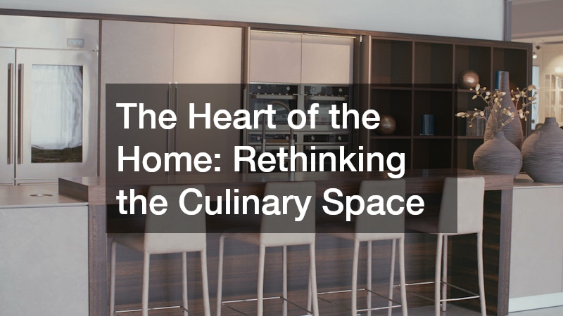 The Heart of the Home: Rethinking the Culinary Space
