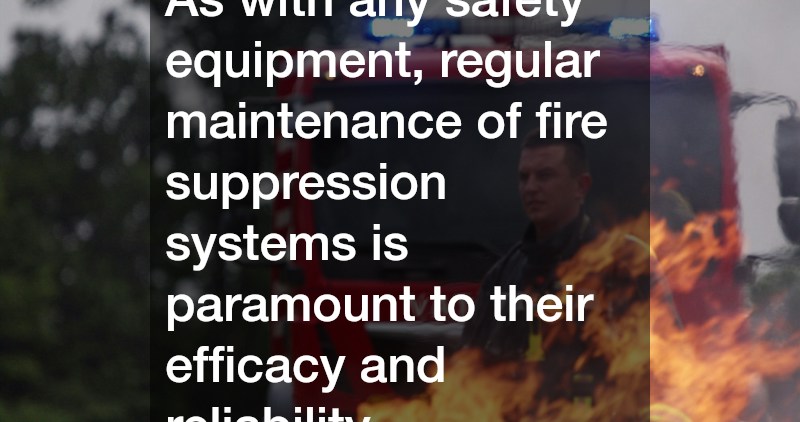 As with any safety equipment, regular maintenance of fire suppression systems is paramount to their efficacy and reliability.