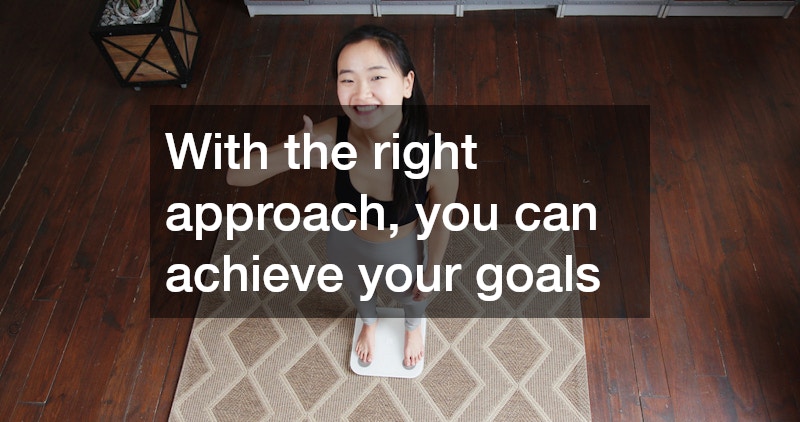 With the right approach, you can achieve your goals