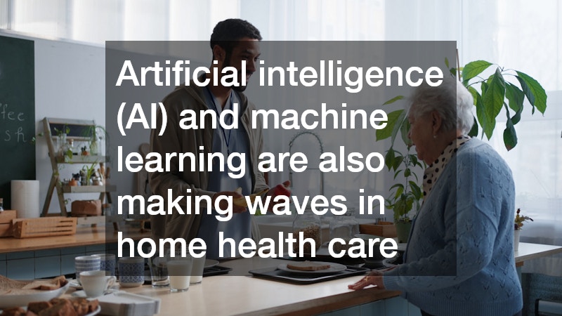 Artificial intelligence (AI) and machine learning are also making waves in home health care