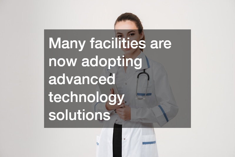 Many facilities are now adopting advanced technology solutions