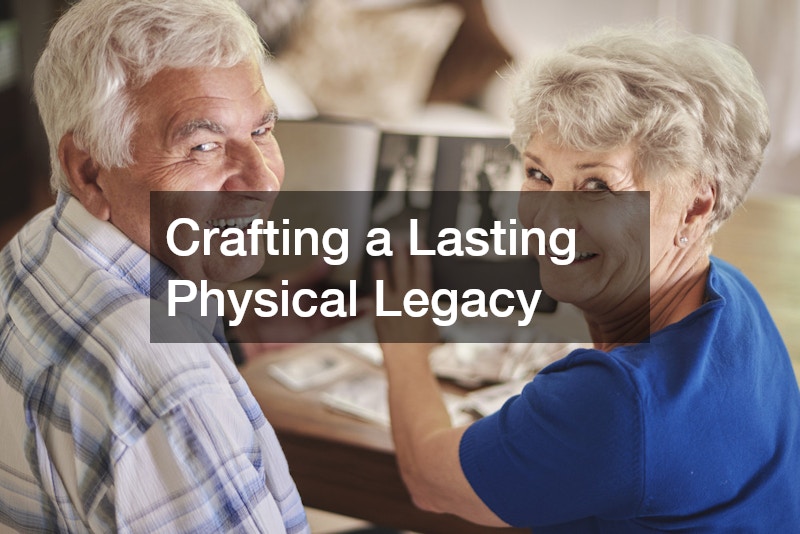 Crafting a Lasting Physical Legacy