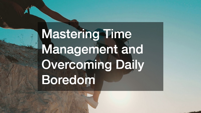 Mastering Time Management and Overcoming Daily Boredom