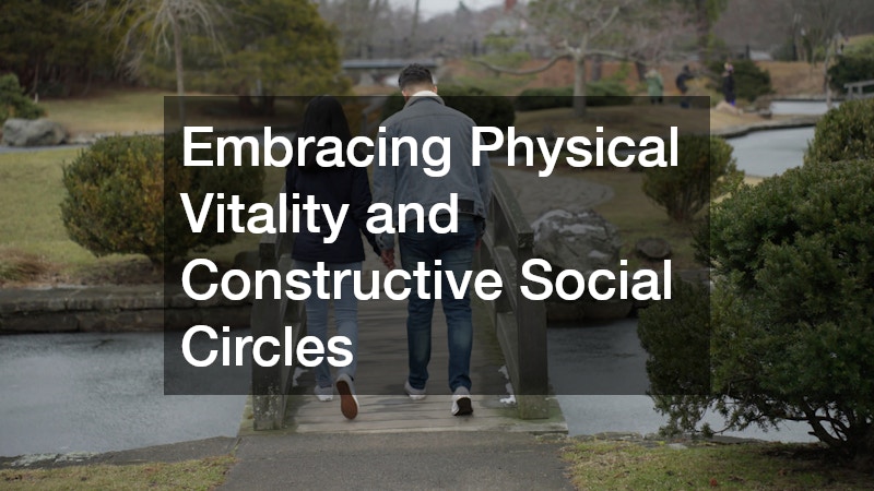 Embracing Physical Vitality and Constructive Social Circles