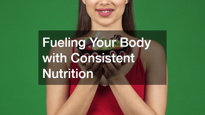 Fueling Your Body with Consistent Nutrition