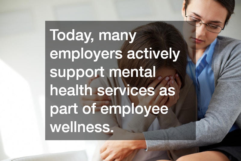 Today, many employers actively support mental health services as part of employee wellness. 