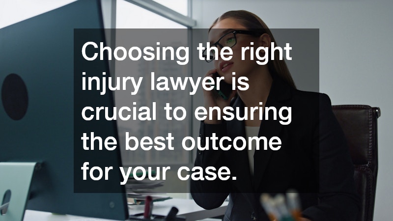 Choosing the right injury lawyer is crucial to ensuring the best outcome for your case.