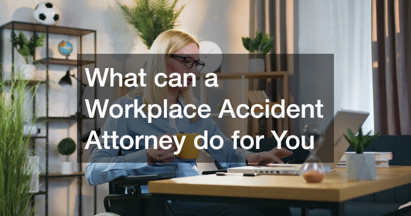 What can a Workplace Accident Attorney do for You