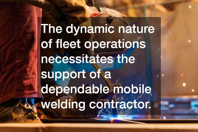 The dynamic nature of fleet operations necessitates the support of a dependable mobile welding contractor.