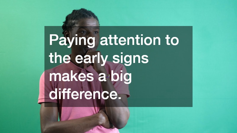 Paying attention to the early signs makes a big difference.