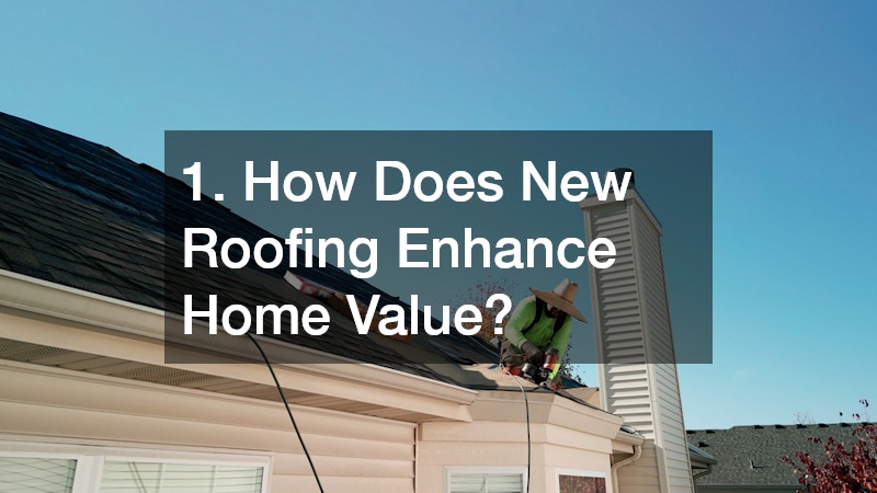 1. How Does New Roofing Enhance Home Value?