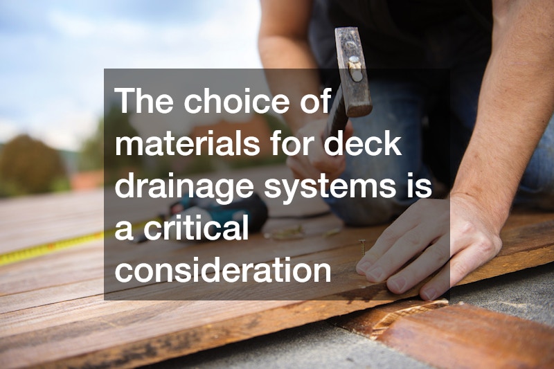 The choice of materials for deck drainage systems is a critical consideration