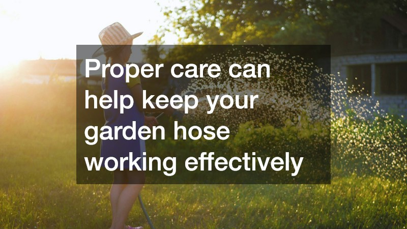 Proper care can help keep your garden hose working effectively