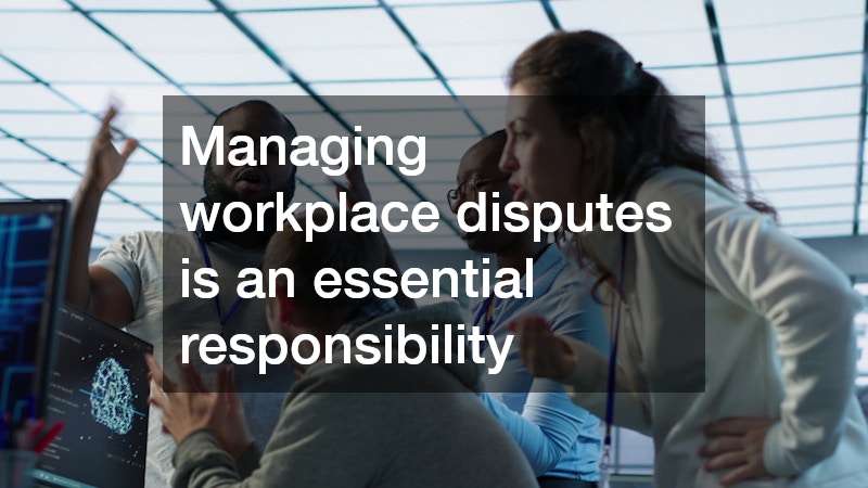 Managing workplace disputes is an essential responsibility