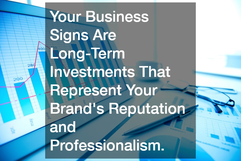 Your Business Signs Are Long-Term Investments That Represent Your Brand’s Reputation and Professionalism.