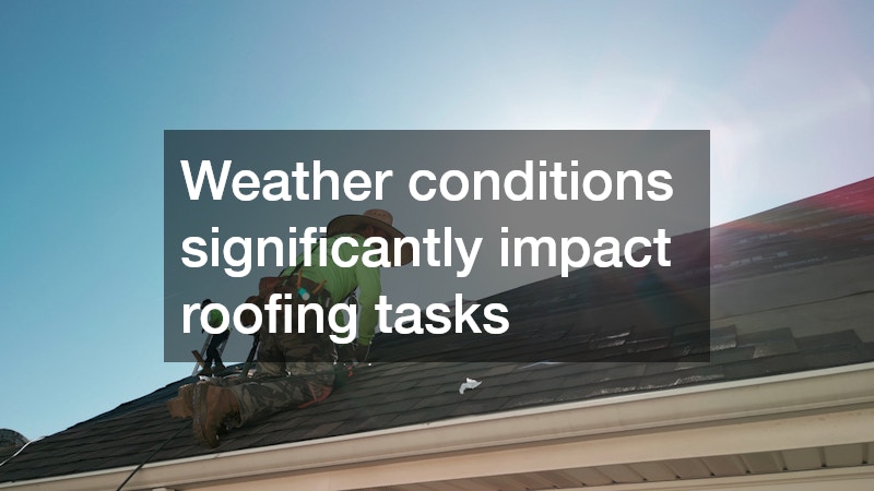 Weather conditions significantly impact roofing tasks