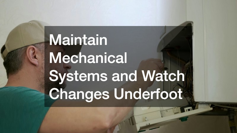 Maintain Mechanical Systems and Watch Changes Underfoot