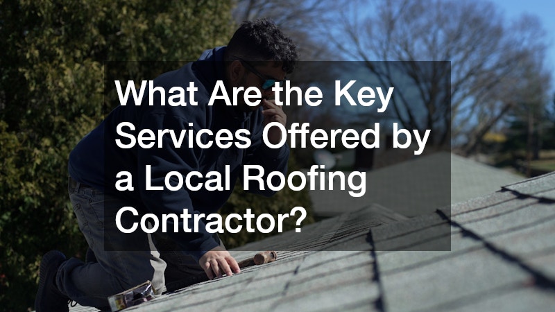 What Are the Key Services Offered by a Local Roofing Contractor?