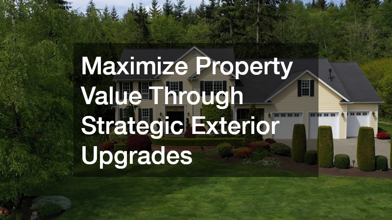 Maximize Property Value Through Strategic Exterior Upgrades