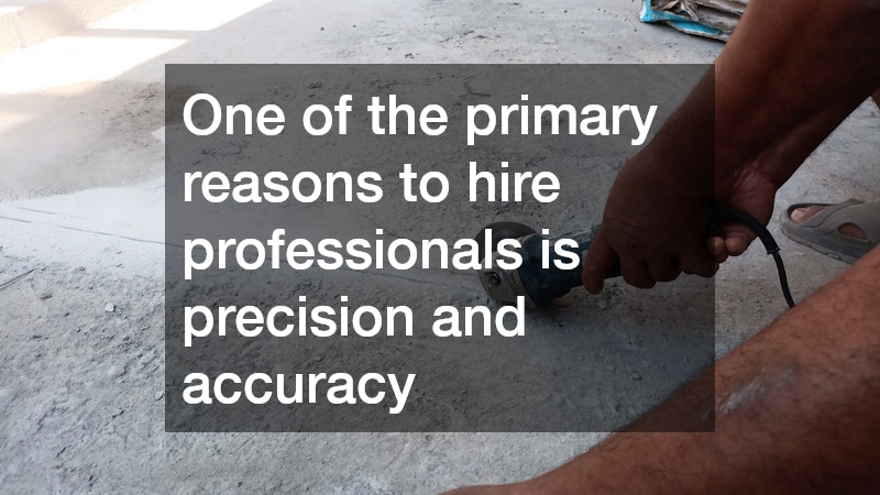 One of the primary reasons to hire professionals is precision and accuracy