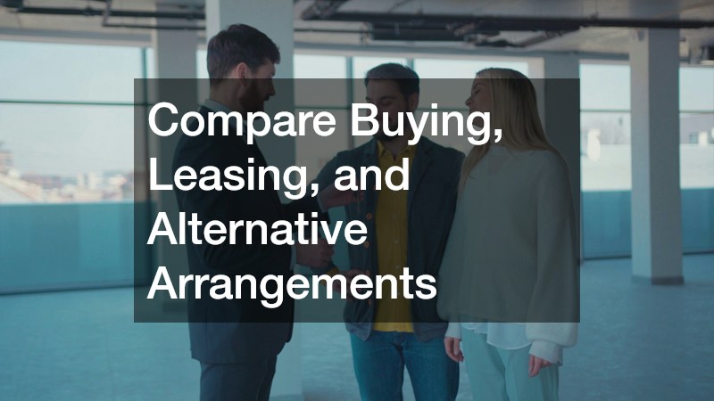Compare Buying, Leasing, and Alternative Arrangements