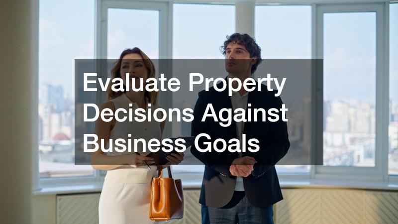 Evaluate Property Decisions Against Business Goals