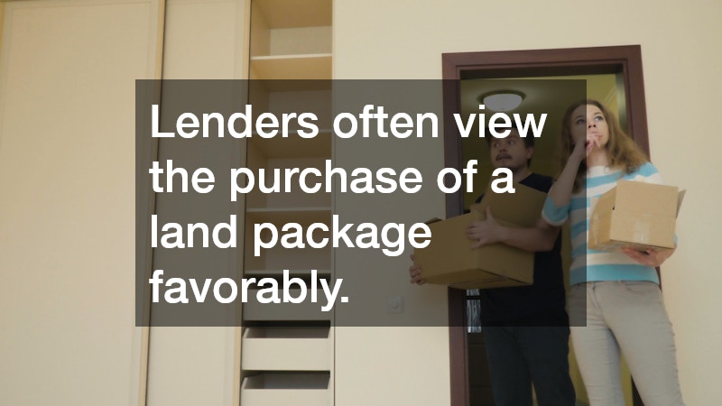 Lenders often view the purchase of a land package favorably.