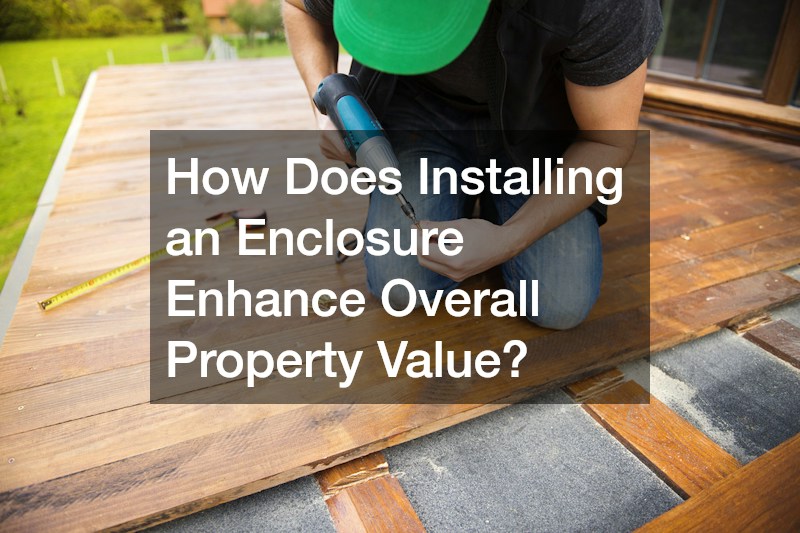 How Does Installing an Enclosure Enhance Overall Property Value?