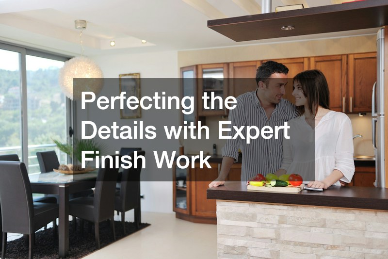 Perfecting the Details with Expert Finish Work