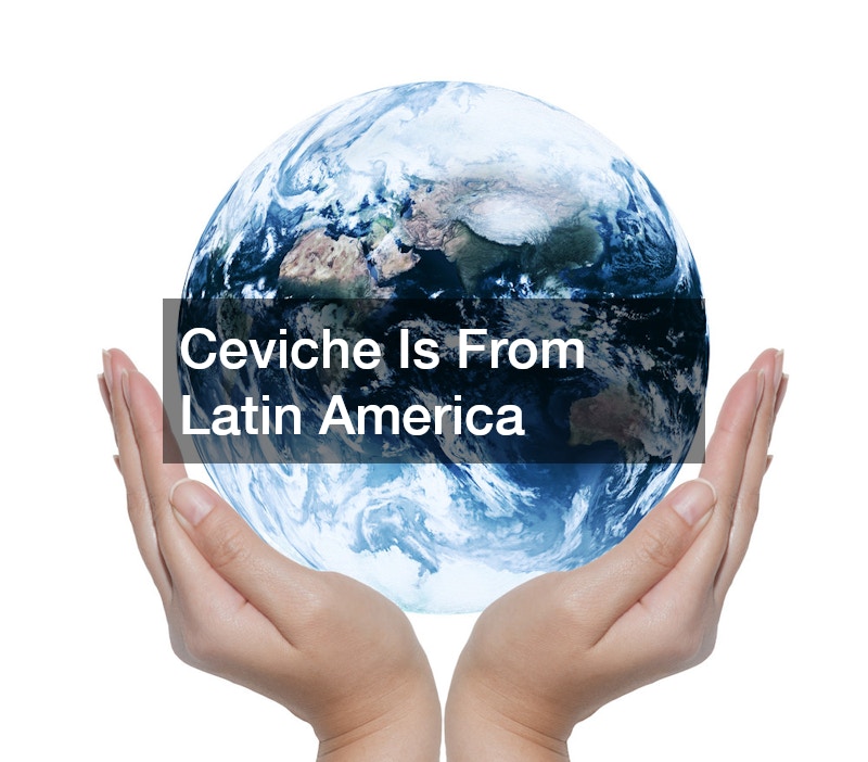 Ceviche Is From Latin America