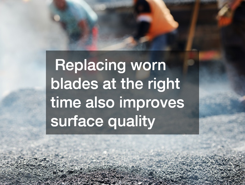  Replacing worn blades at the right time also improves surface quality