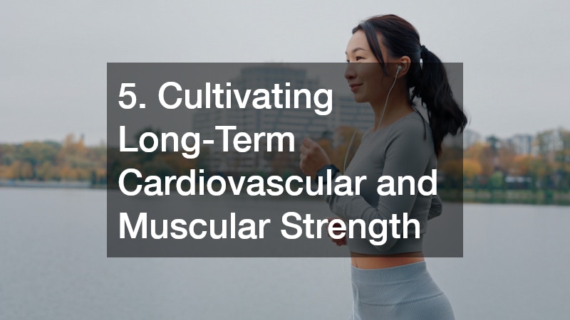 5. Cultivating Long-Term Cardiovascular and Muscular Strength