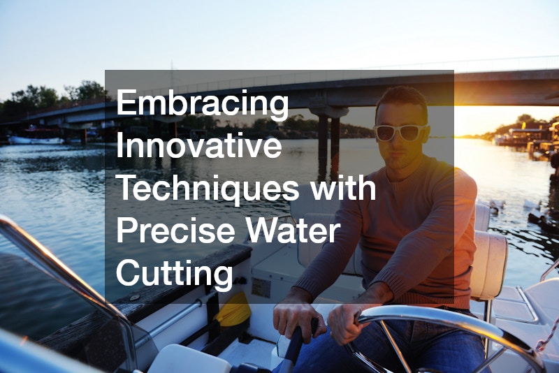 Embracing Innovative Techniques with Precise Water Cutting
