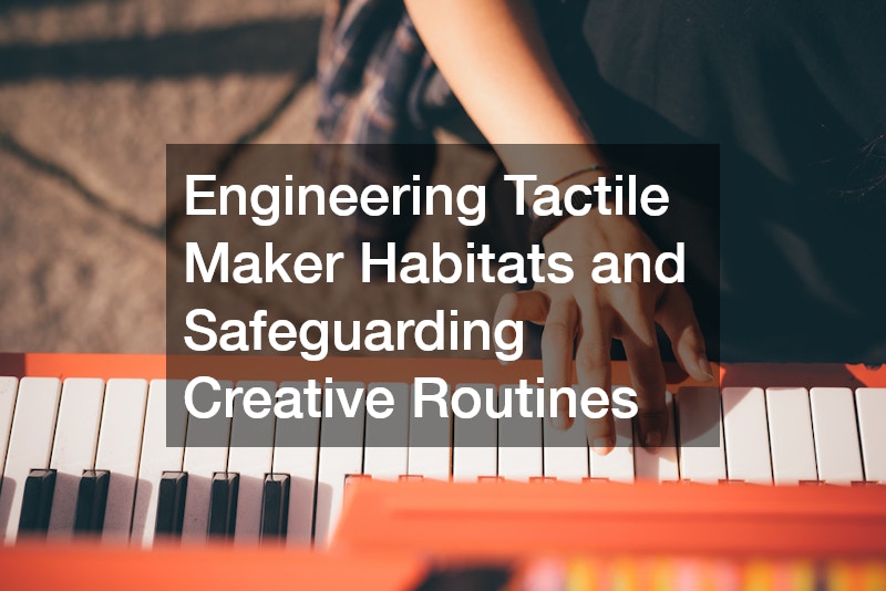 Engineering Tactile Maker Habitats and Safeguarding Creative Routines