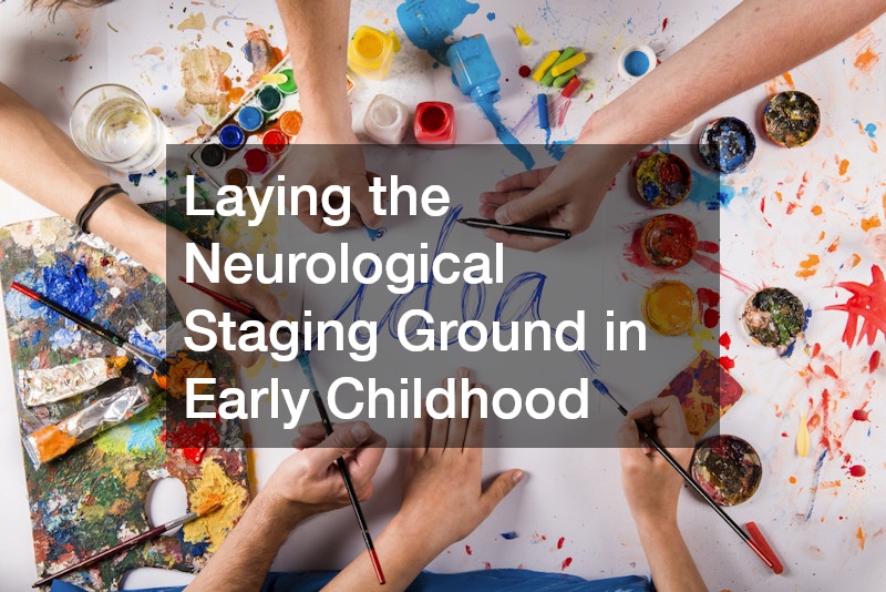 Laying the Neurological Staging Ground in Early Childhood