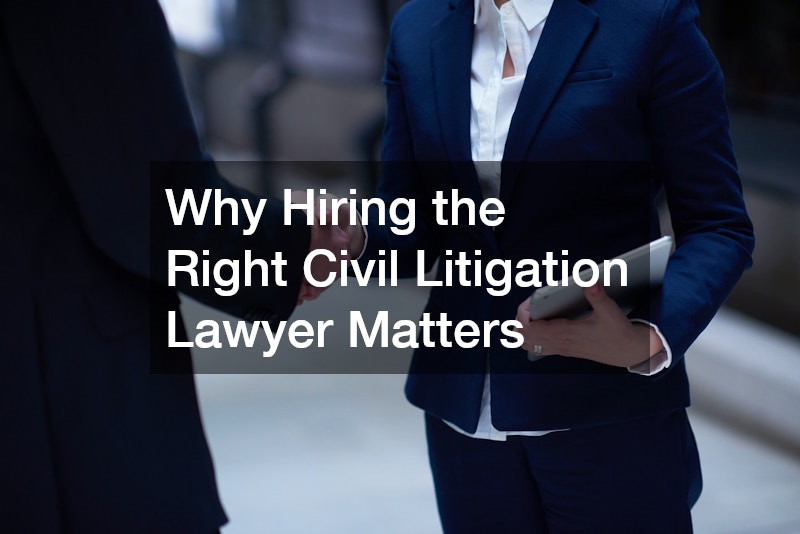 Why Hiring the Right Civil Litigation Lawyer Matters