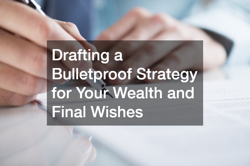 Drafting a Bulletproof Strategy for Your Wealth and Final Wishes