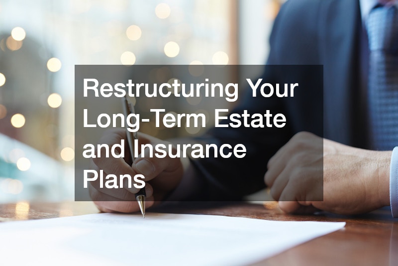 Restructuring Your Long-Term Estate and Insurance Plans