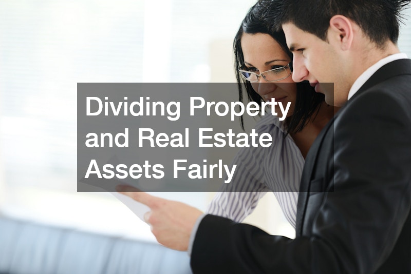 Dividing Property and Real Estate Assets Fairly