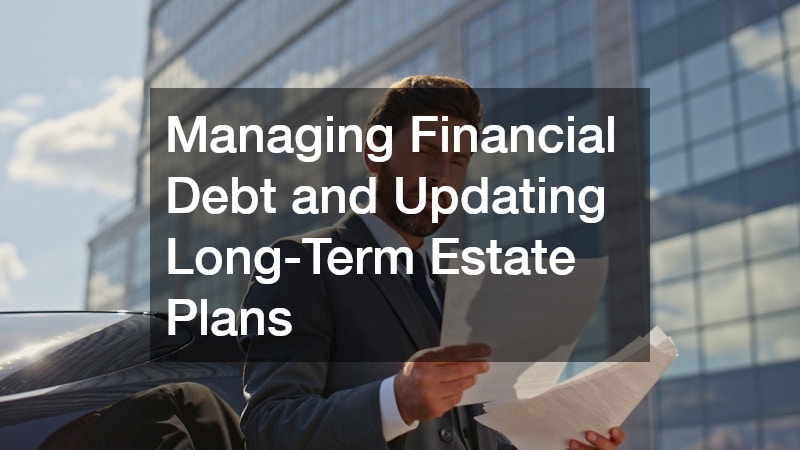 Managing Financial Debt and Updating Long-Term Estate Plans