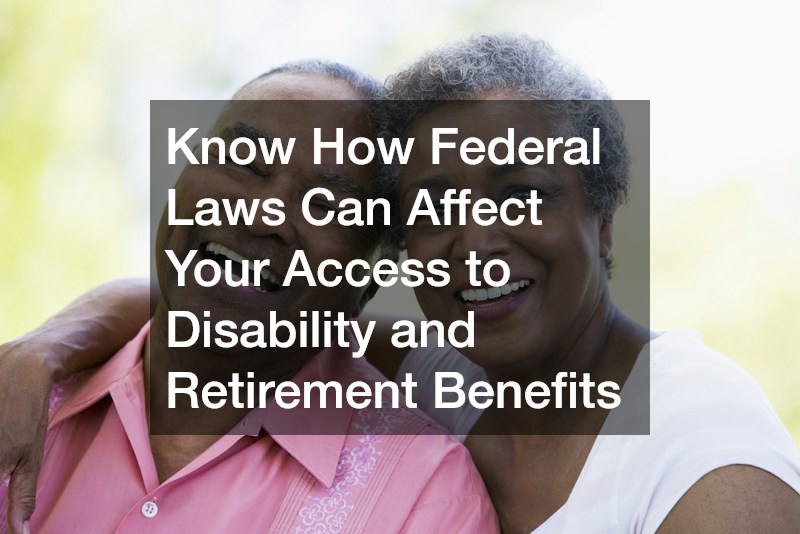 Know How Federal Laws Can Affect Your Access to Disability and Retirement Benefits