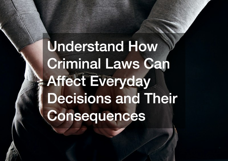 Understand How Criminal Laws Can Affect Everyday Decisions and Their Consequences