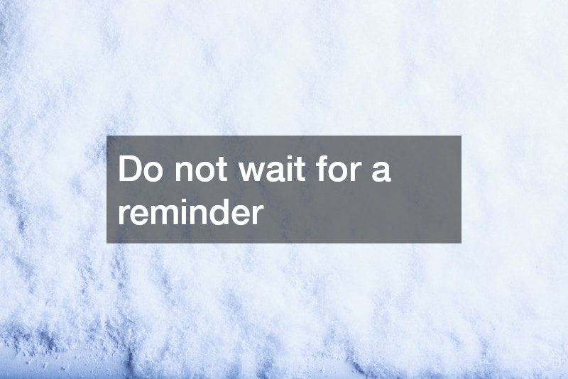 Do not wait for a reminder