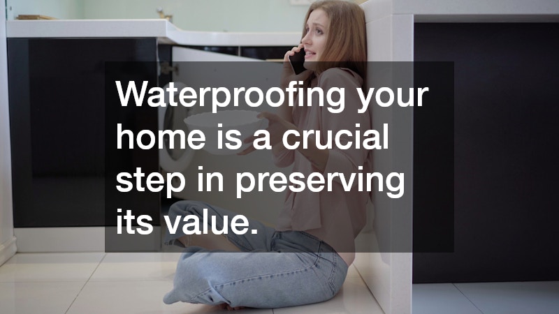 Waterproofing your home is a crucial step in preserving its value.