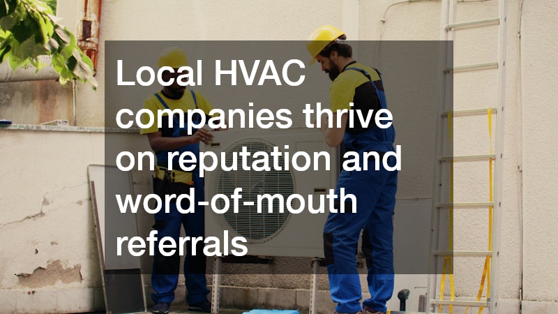 Local HVAC companies thrive on reputation and word-of-mouth referrals