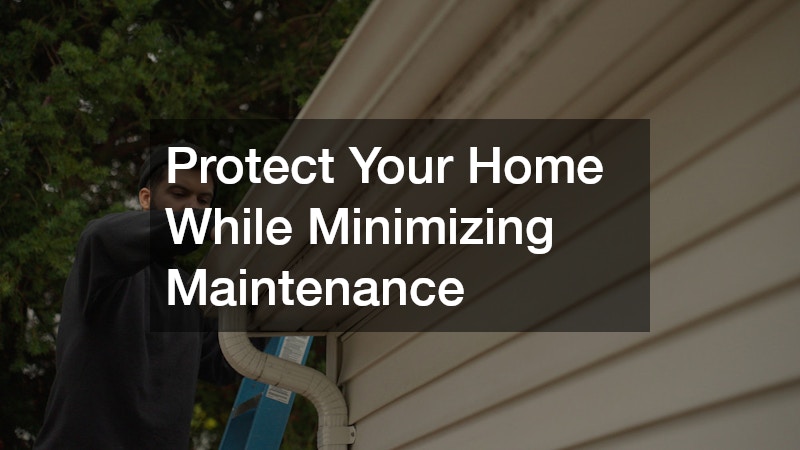 Protect Your Home While Minimizing Maintenance