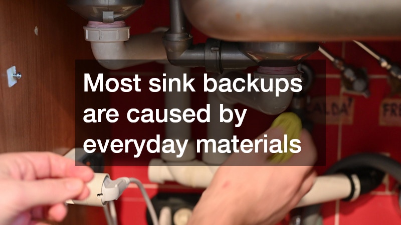 Most sink backups are caused by everyday materials